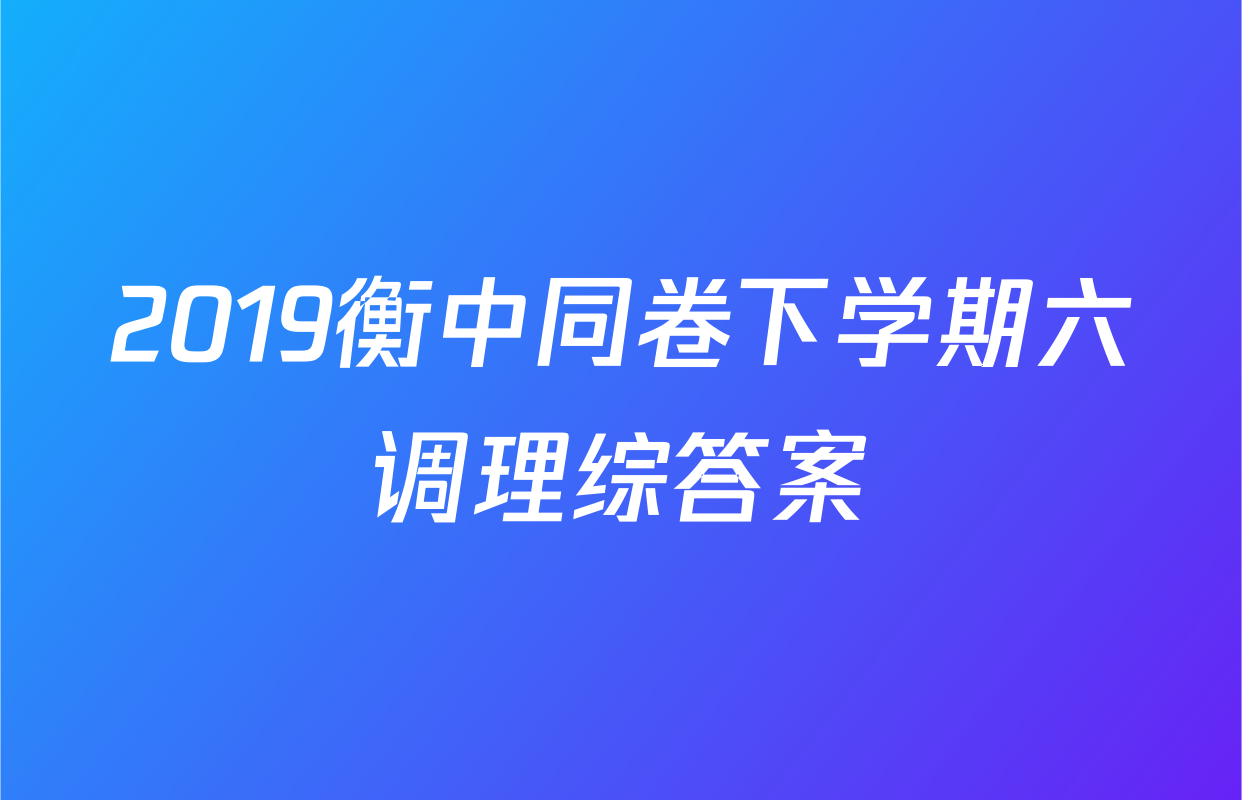 2019衡中同卷下学期六调理综答案
