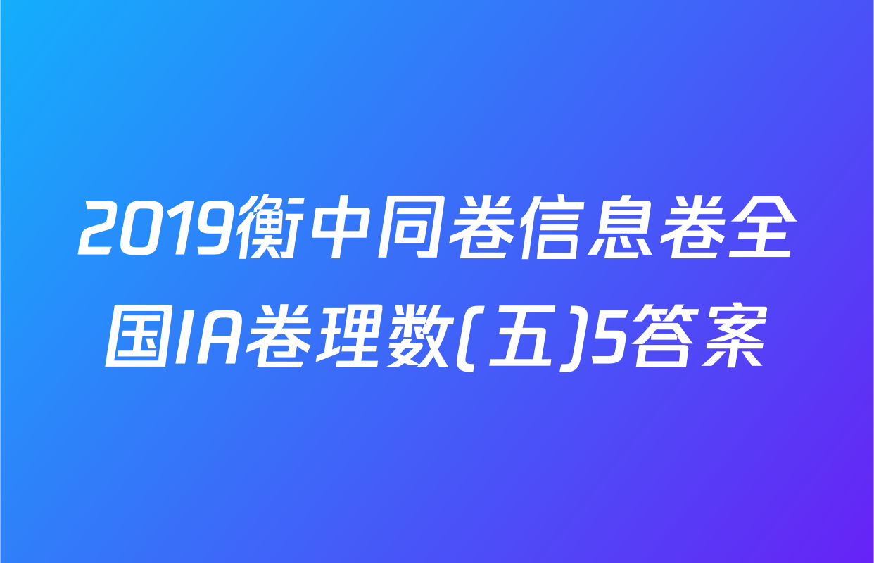 2019衡中同卷信息卷全国IA卷理数(五)5答案