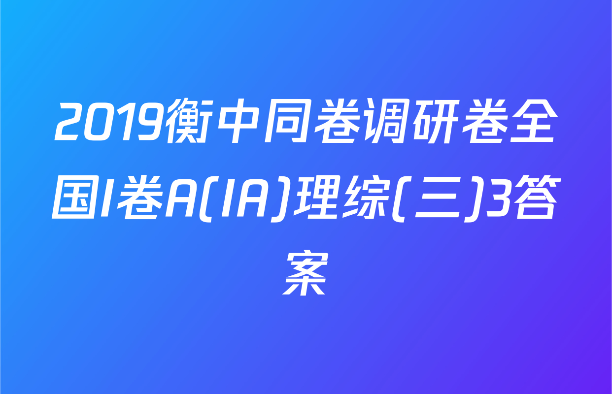 2019衡中同卷调研卷全国I卷A(IA)理综(三)3答案