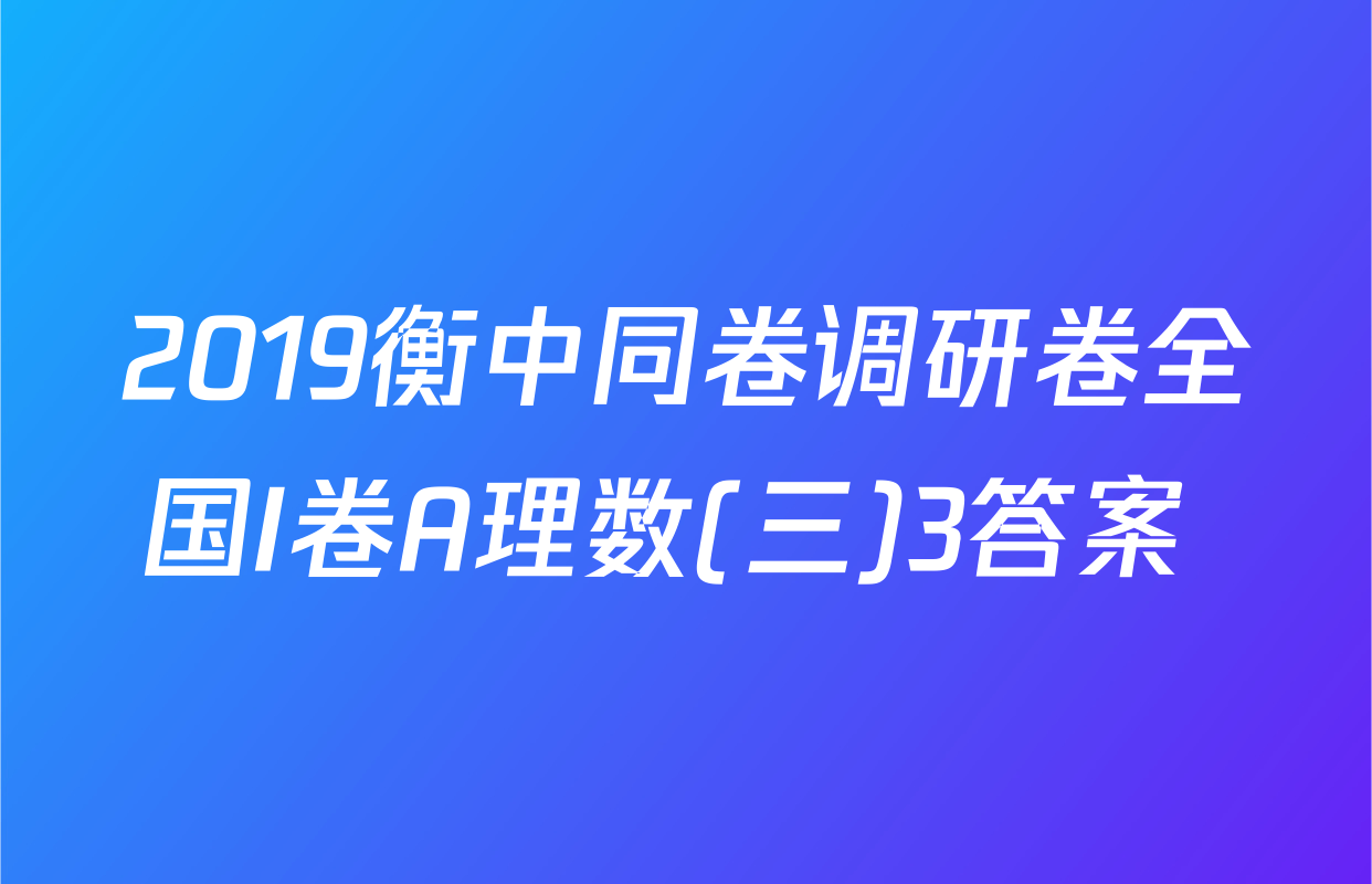 2019衡中同卷调研卷全国I卷A理数(三)3答案 