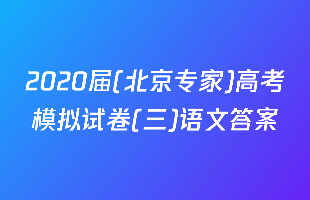 2020届(北京专家)高考模拟试卷(三)语文答案