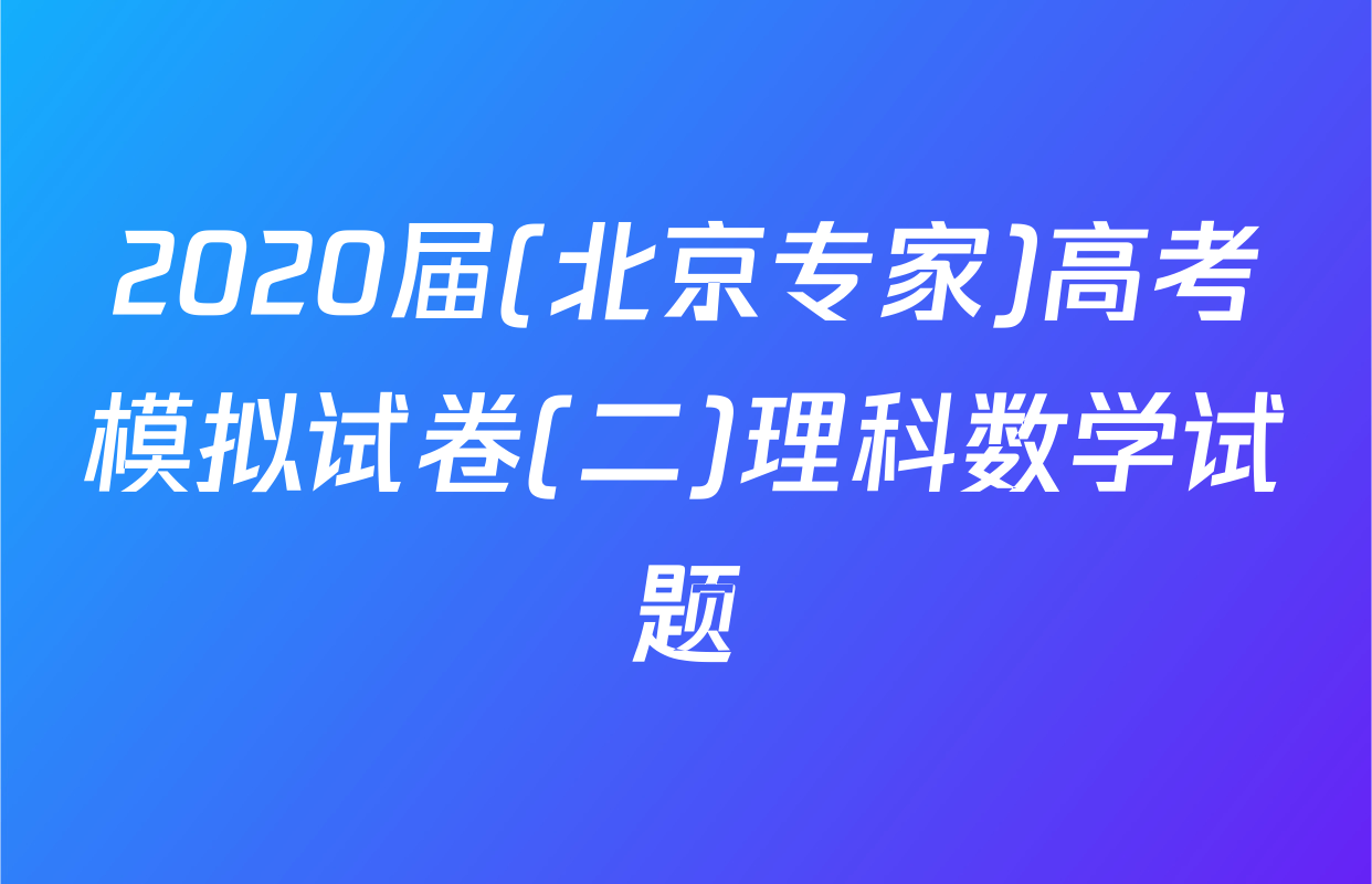 2020届(北京专家)高考模拟试卷(二)理科数学试题