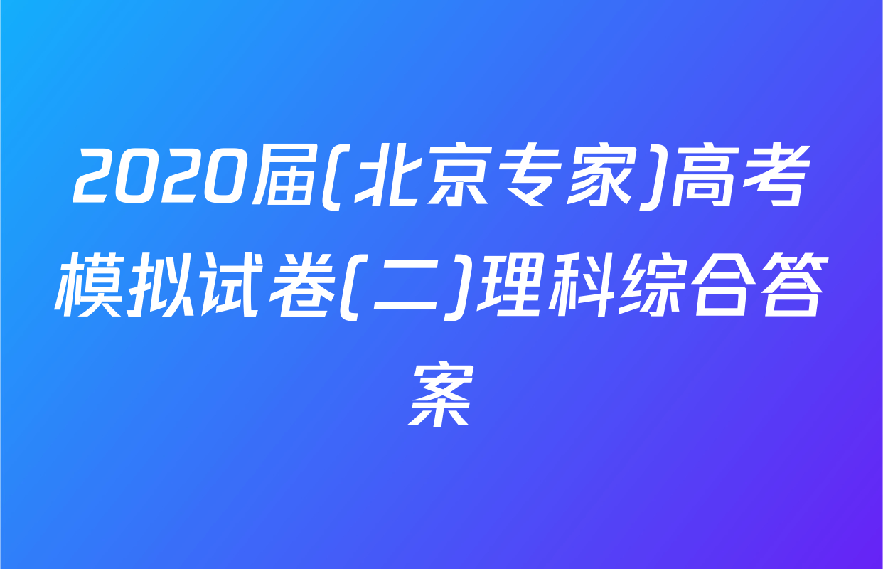 2020届(北京专家)高考模拟试卷(二)理科综合答案