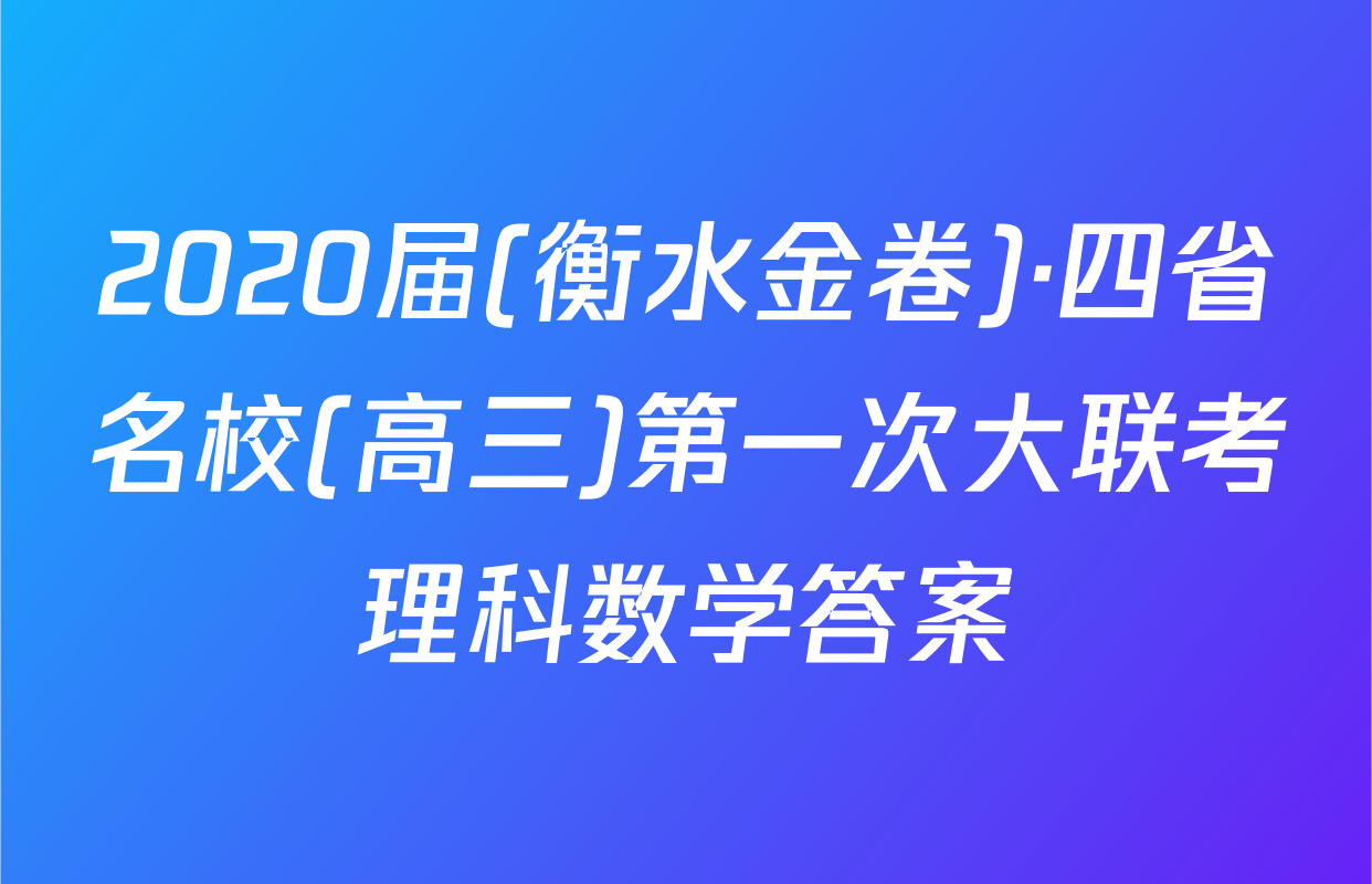 2020届(衡水金卷)·四省名校(高三)第一次大联考理科数学答案