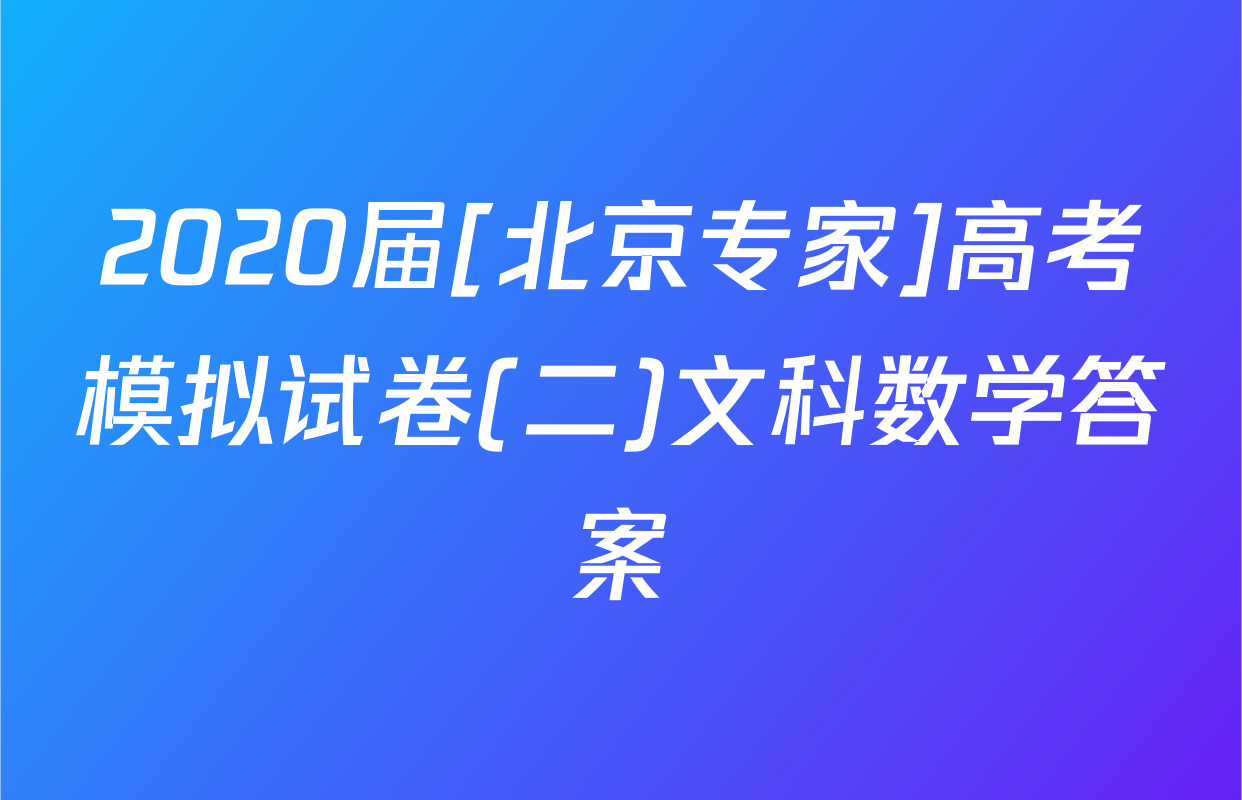 2020届[北京专家]高考模拟试卷(二)文科数学答案