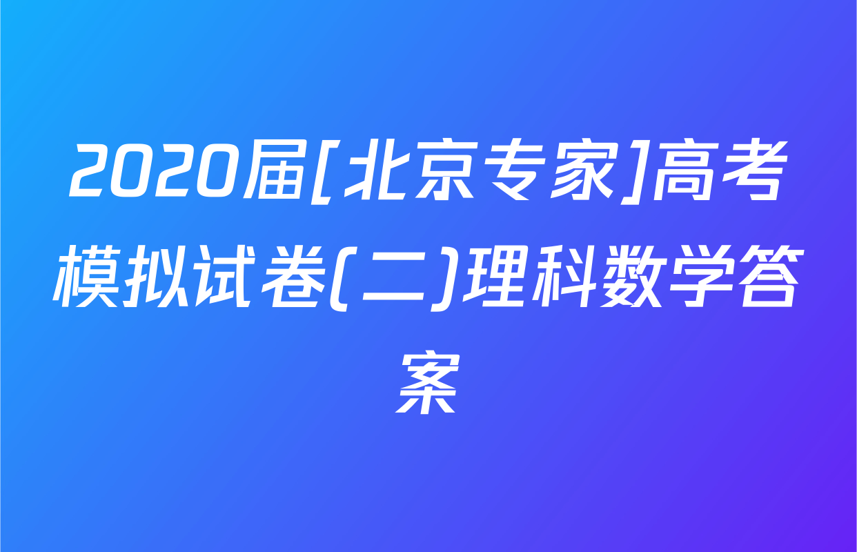2020届[北京专家]高考模拟试卷(二)理科数学答案