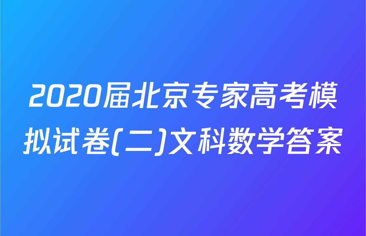 2020届北京专家高考模拟试卷(二)文科数学答案