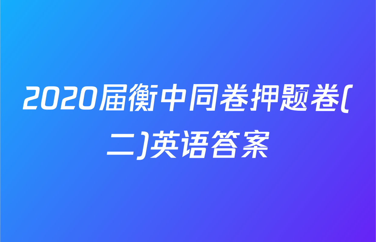 2020届衡中同卷押题卷(二)英语答案