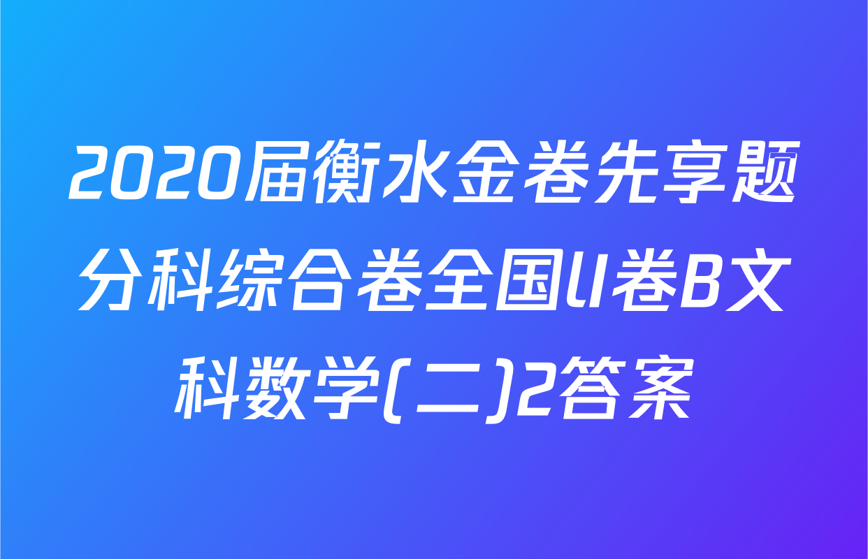 2020届衡水金卷先享题分科综合卷全国lI卷B文科数学(二)2答案