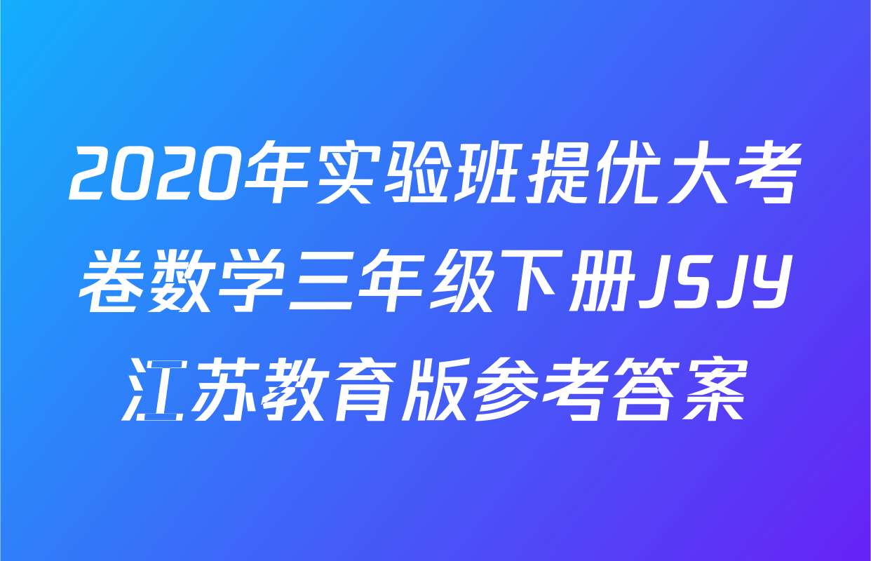 2020年实验班提优大考卷数学三年级下册JSJY江苏教育版参考答案