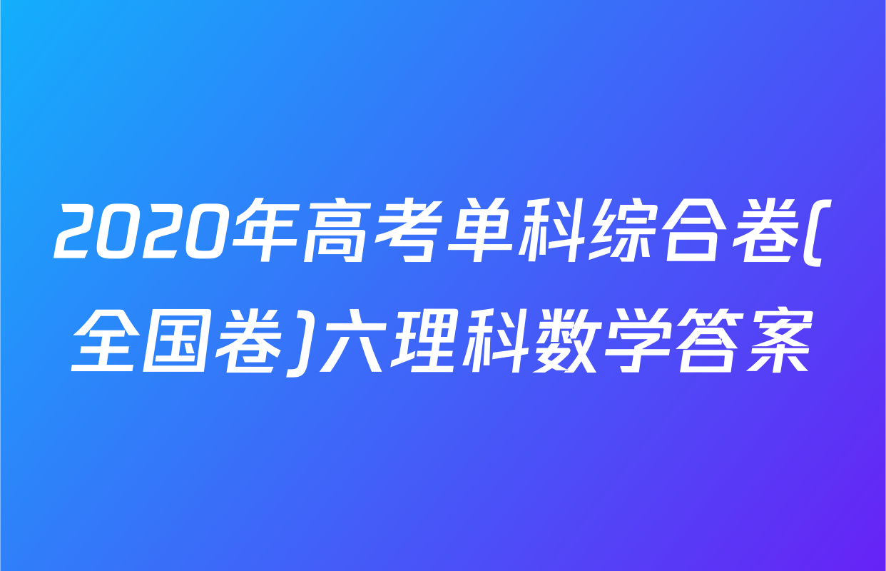 2020年高考单科综合卷(全国卷)六理科数学答案