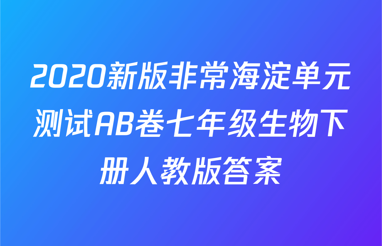 2020新版非常海淀单元测试AB卷七年级生物下册人教版答案