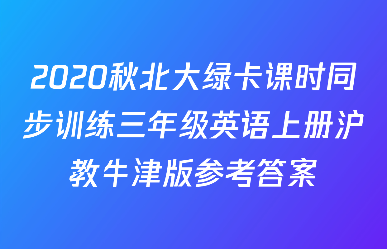 2020秋北大绿卡课时同步训练三年级英语上册沪教牛津版参考答案
