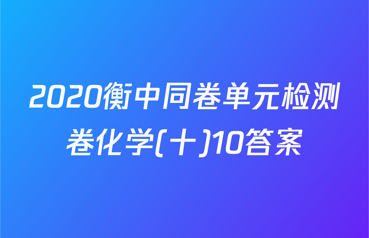 2020衡中同卷单元检测卷化学(十)10答案