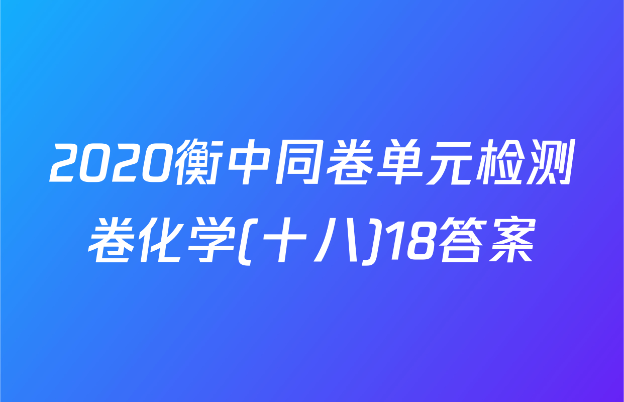 2020衡中同卷单元检测卷化学(十八)18答案