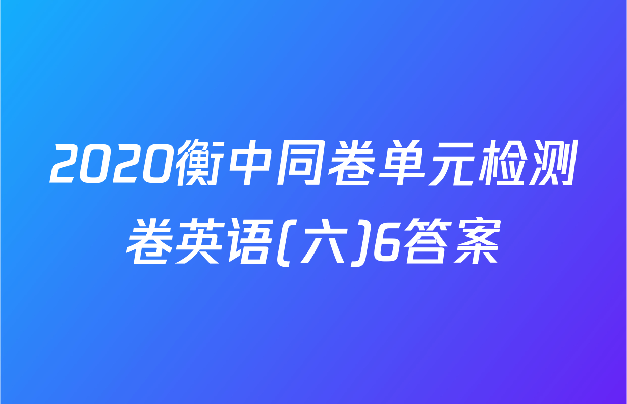 2020衡中同卷单元检测卷英语(六)6答案