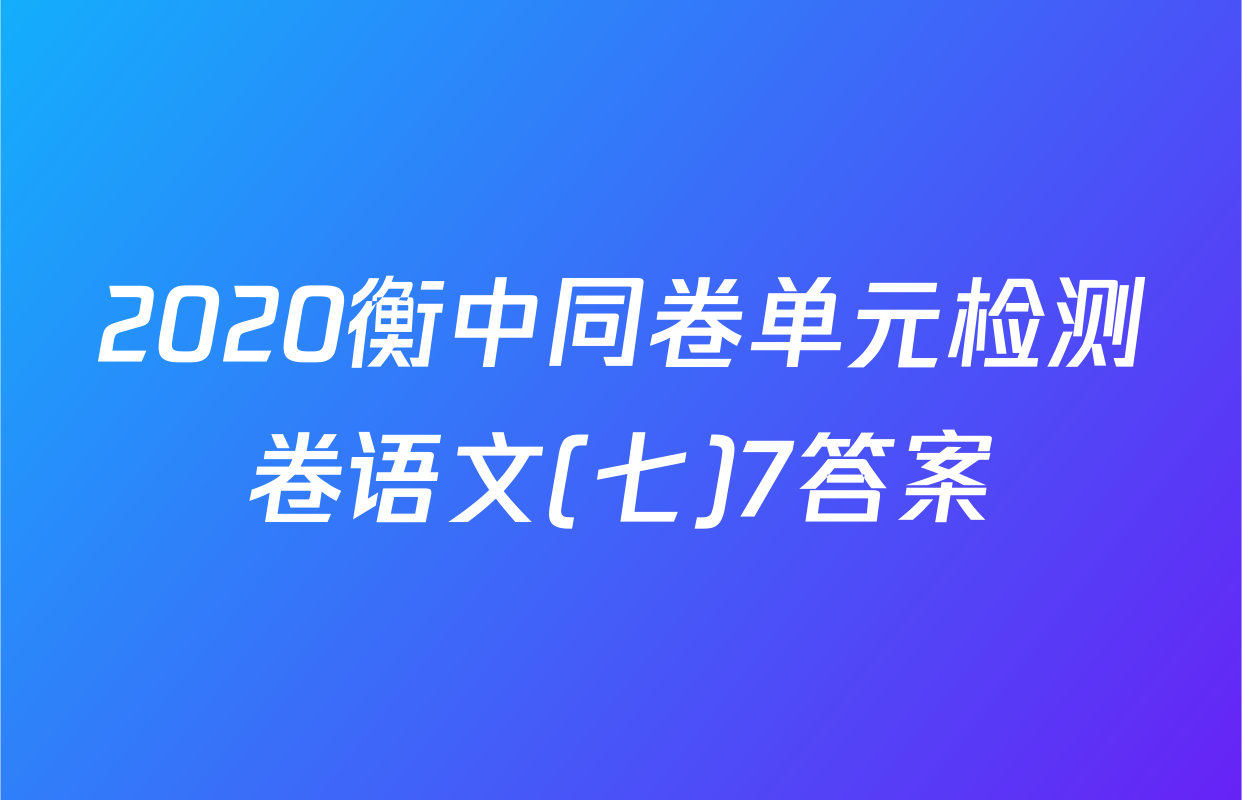 2020衡中同卷单元检测卷语文(七)7答案