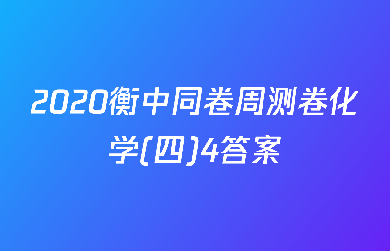 2020衡中同卷周测卷化学(四)4答案