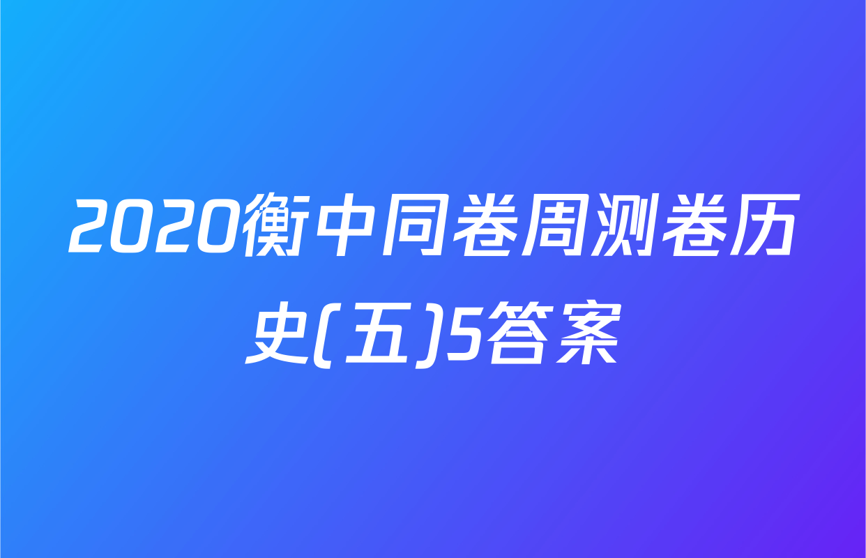 2020衡中同卷周测卷历史(五)5答案