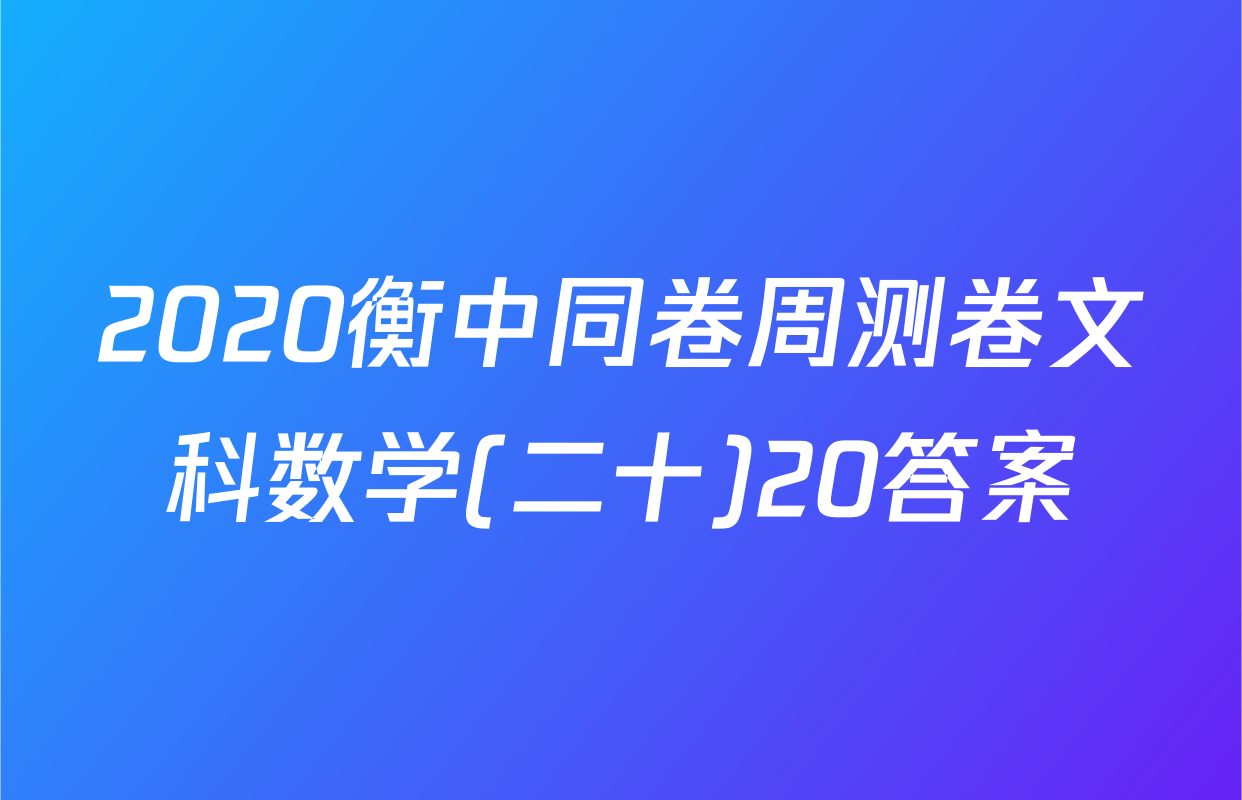 2020衡中同卷周测卷文科数学(二十)20答案