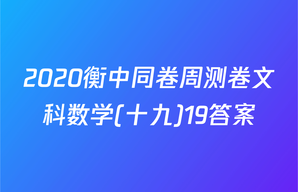 2020衡中同卷周测卷文科数学(十九)19答案