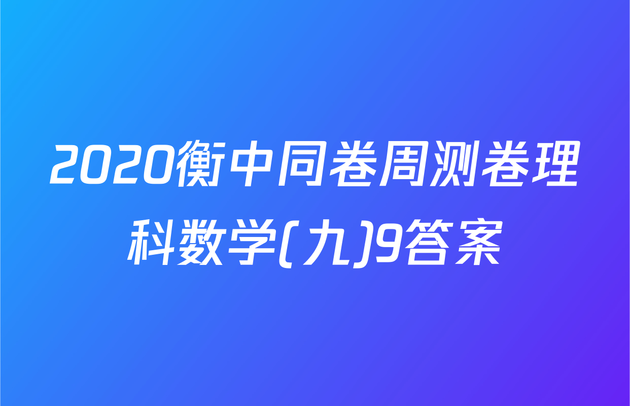 2020衡中同卷周测卷理科数学(九)9答案