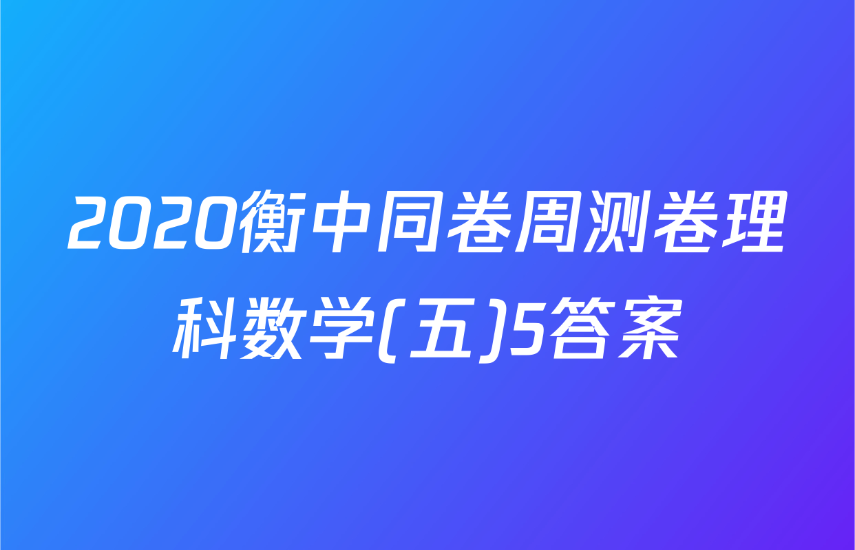 2020衡中同卷周测卷理科数学(五)5答案