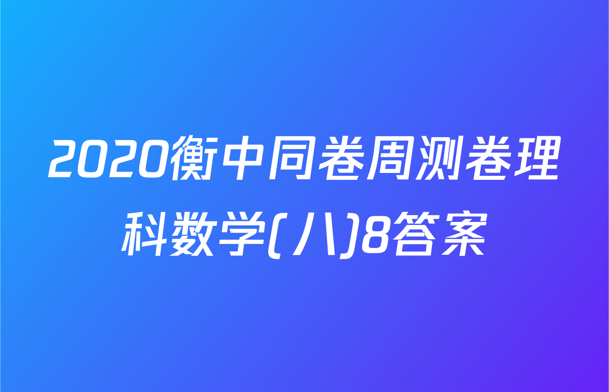 2020衡中同卷周测卷理科数学(八)8答案