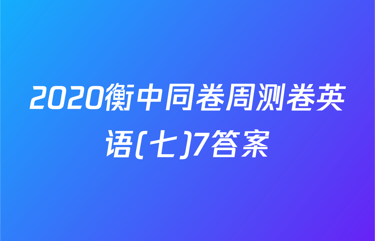 2020衡中同卷周测卷英语(七)7答案