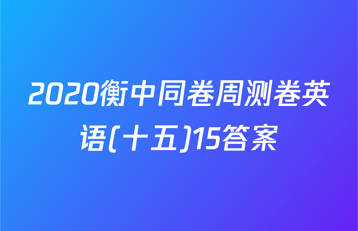 2020衡中同卷周测卷英语(十五)15答案
