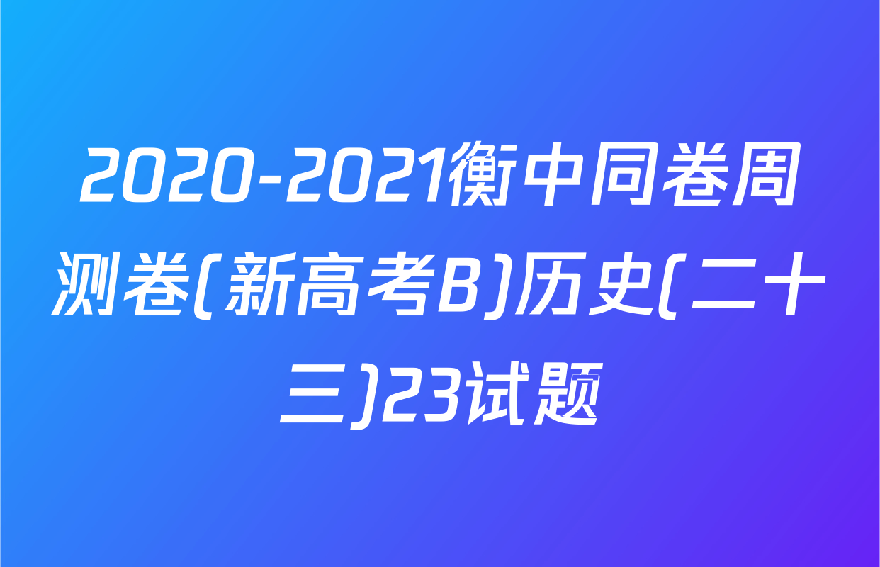 2020-2021衡中同卷周测卷(新高考B)历史(二十三)23试题