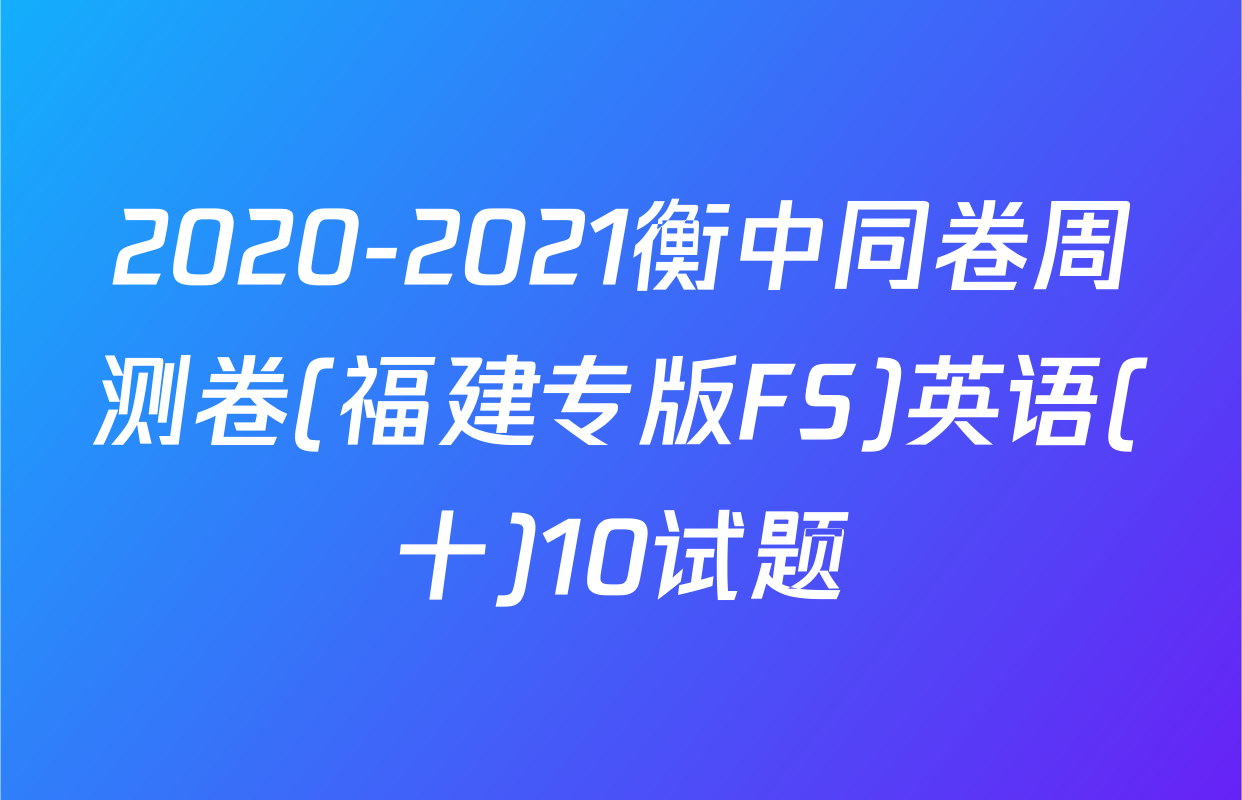2020-2021衡中同卷周测卷(福建专版FS)英语(十)10试题