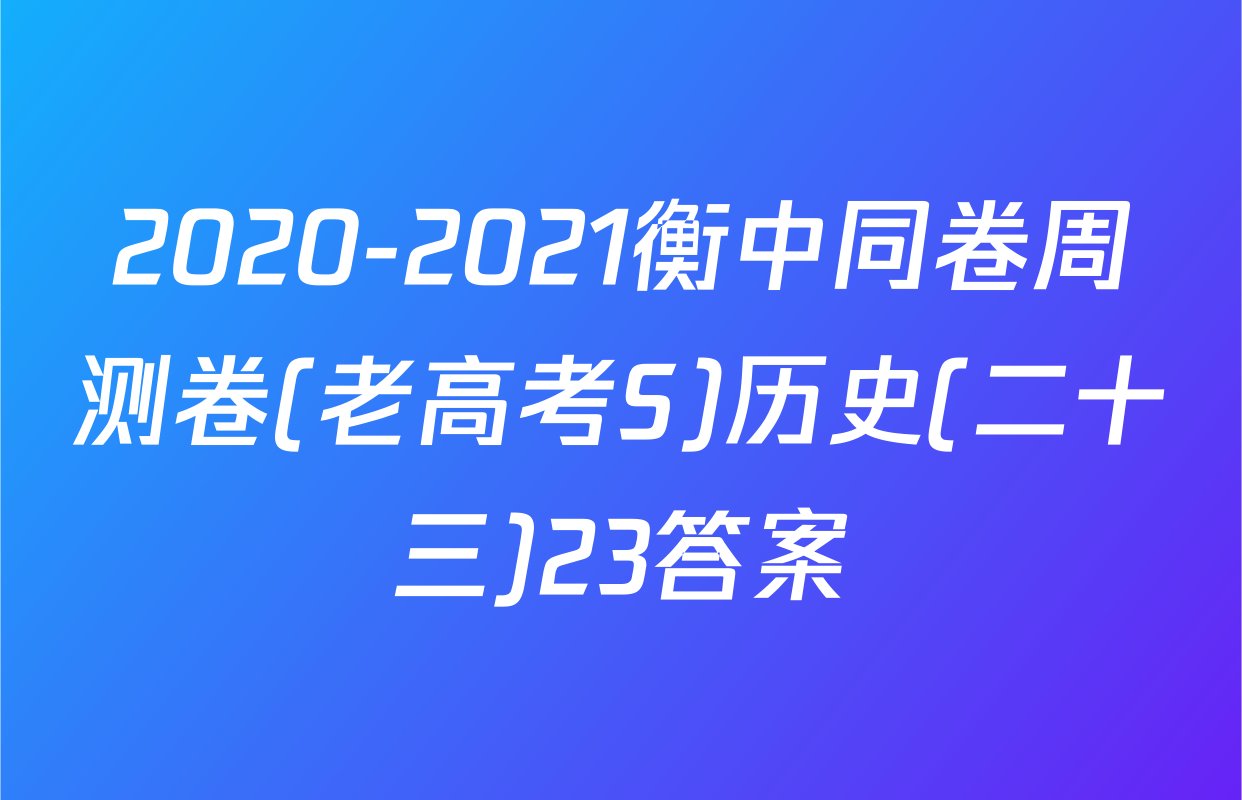 2020-2021衡中同卷周测卷(老高考S)历史(二十三)23答案