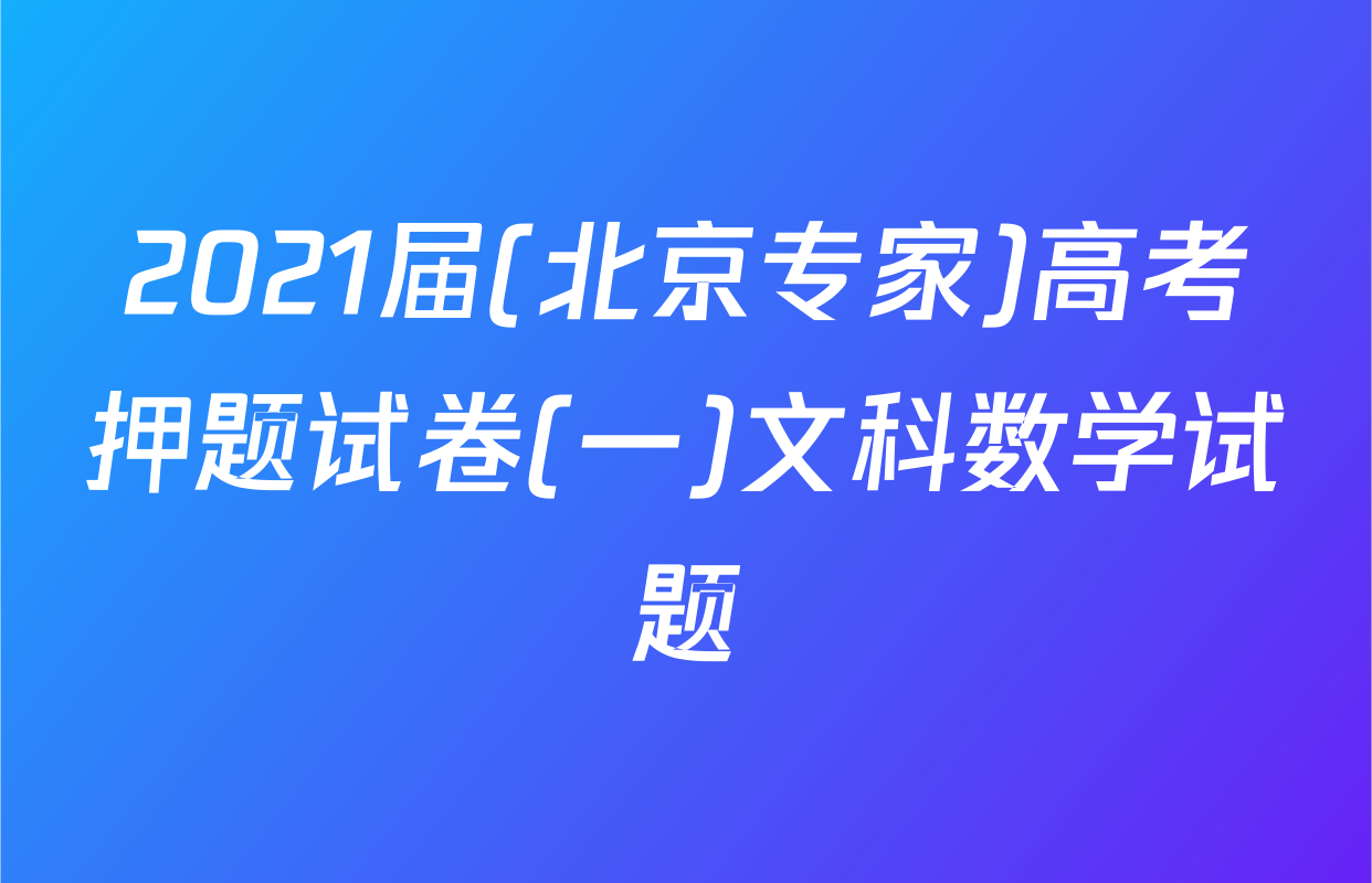 2021届(北京专家)高考押题试卷(一)文科数学试题
