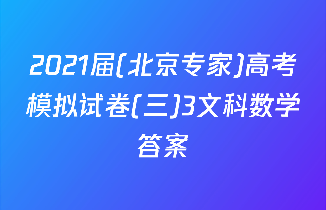 2021届(北京专家)高考模拟试卷(三)3文科数学答案