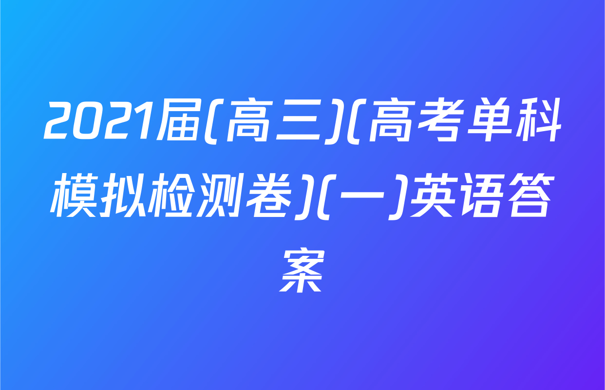 2021届(高三)(高考单科模拟检测卷)(一)英语答案