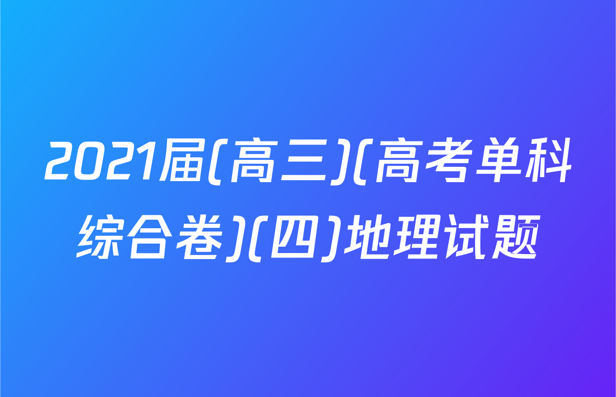 2021届(高三)(高考单科综合卷)(四)地理试题