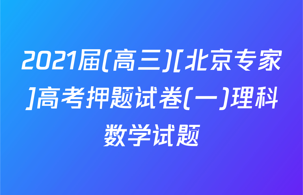2021届(高三)[北京专家]高考押题试卷(一)理科数学试题