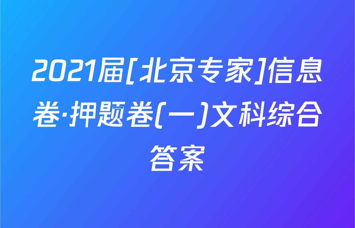 2021届[北京专家]信息卷·押题卷(一)文科综合答案