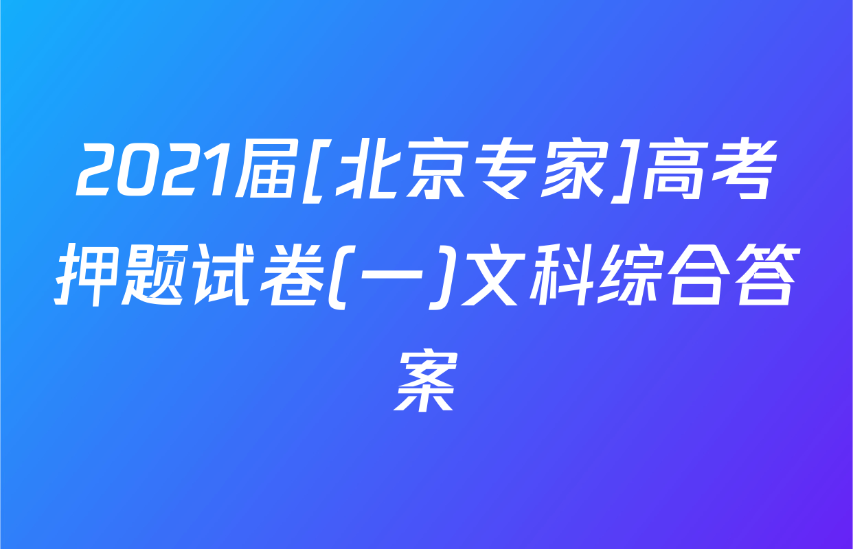 2021届[北京专家]高考押题试卷(一)文科综合答案