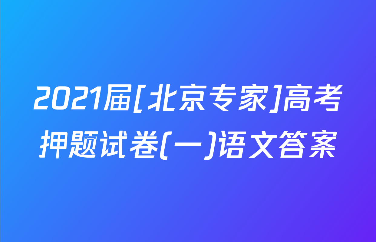 2021届[北京专家]高考押题试卷(一)语文答案