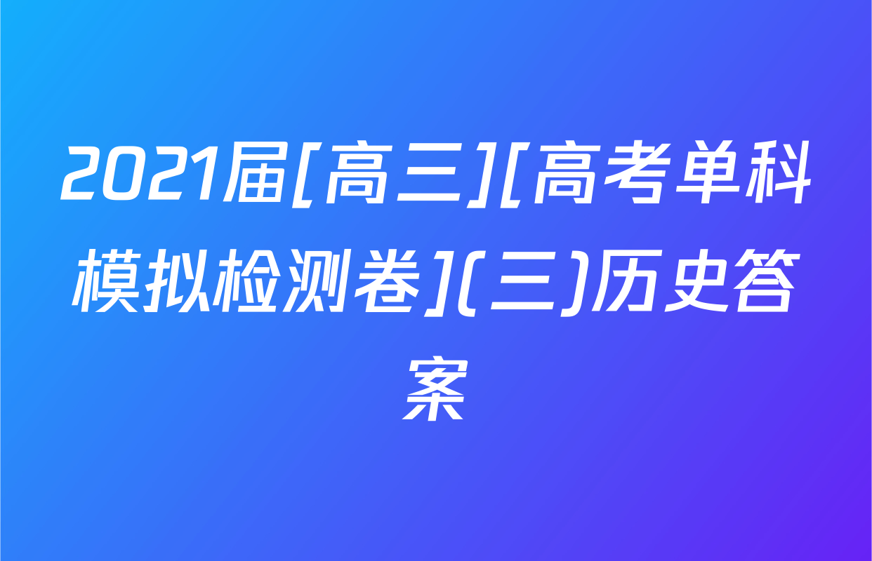 2021届[高三][高考单科模拟检测卷](三)历史答案