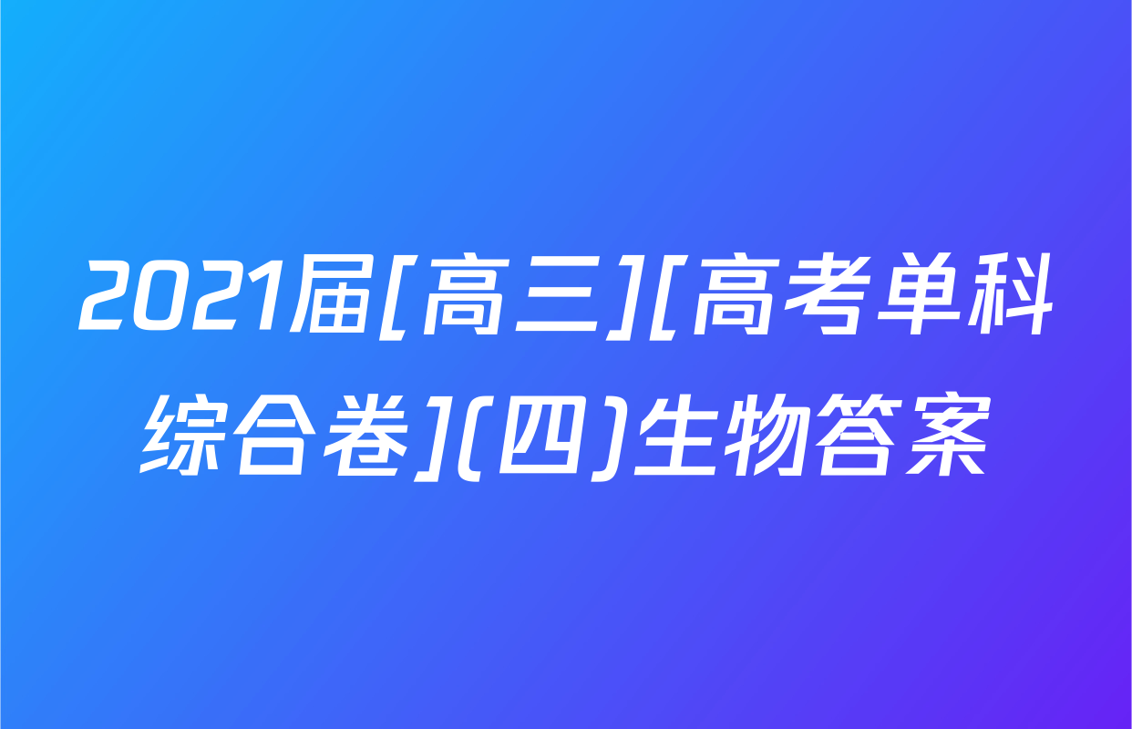 2021届[高三][高考单科综合卷](四)生物答案