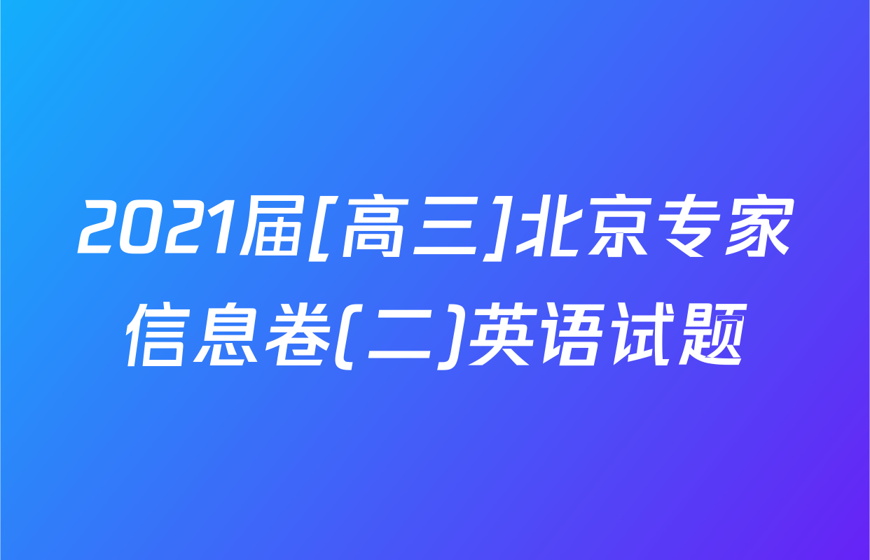 2021届[高三]北京专家信息卷(二)英语试题
