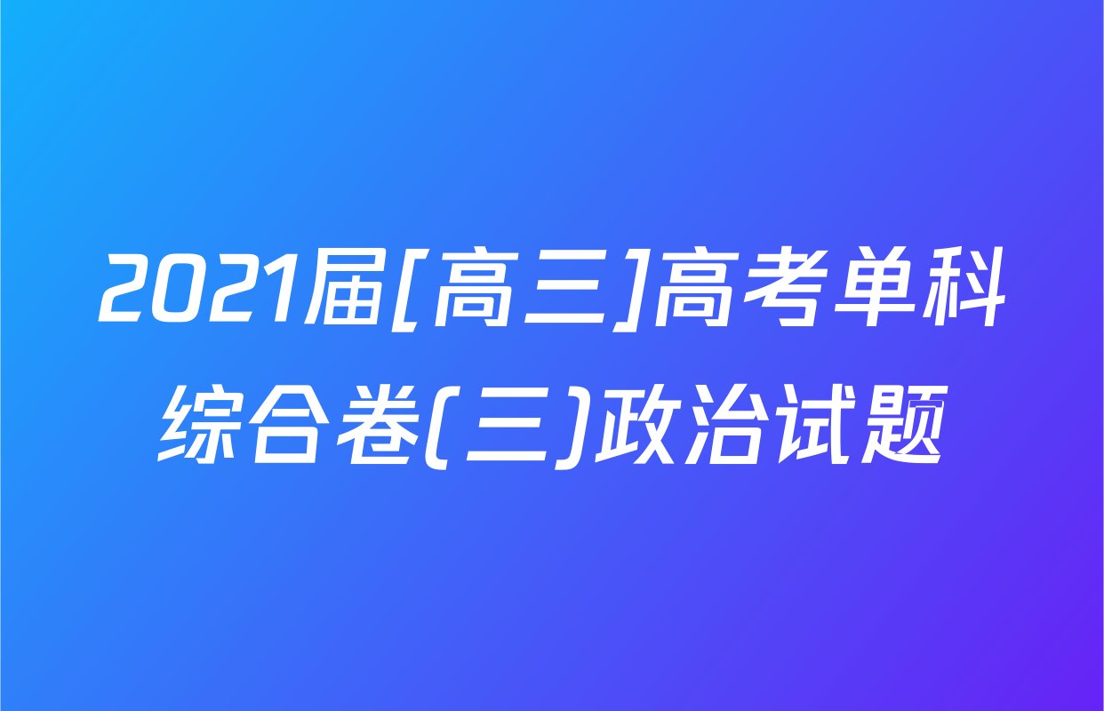 2021届[高三]高考单科综合卷(三)政治试题
