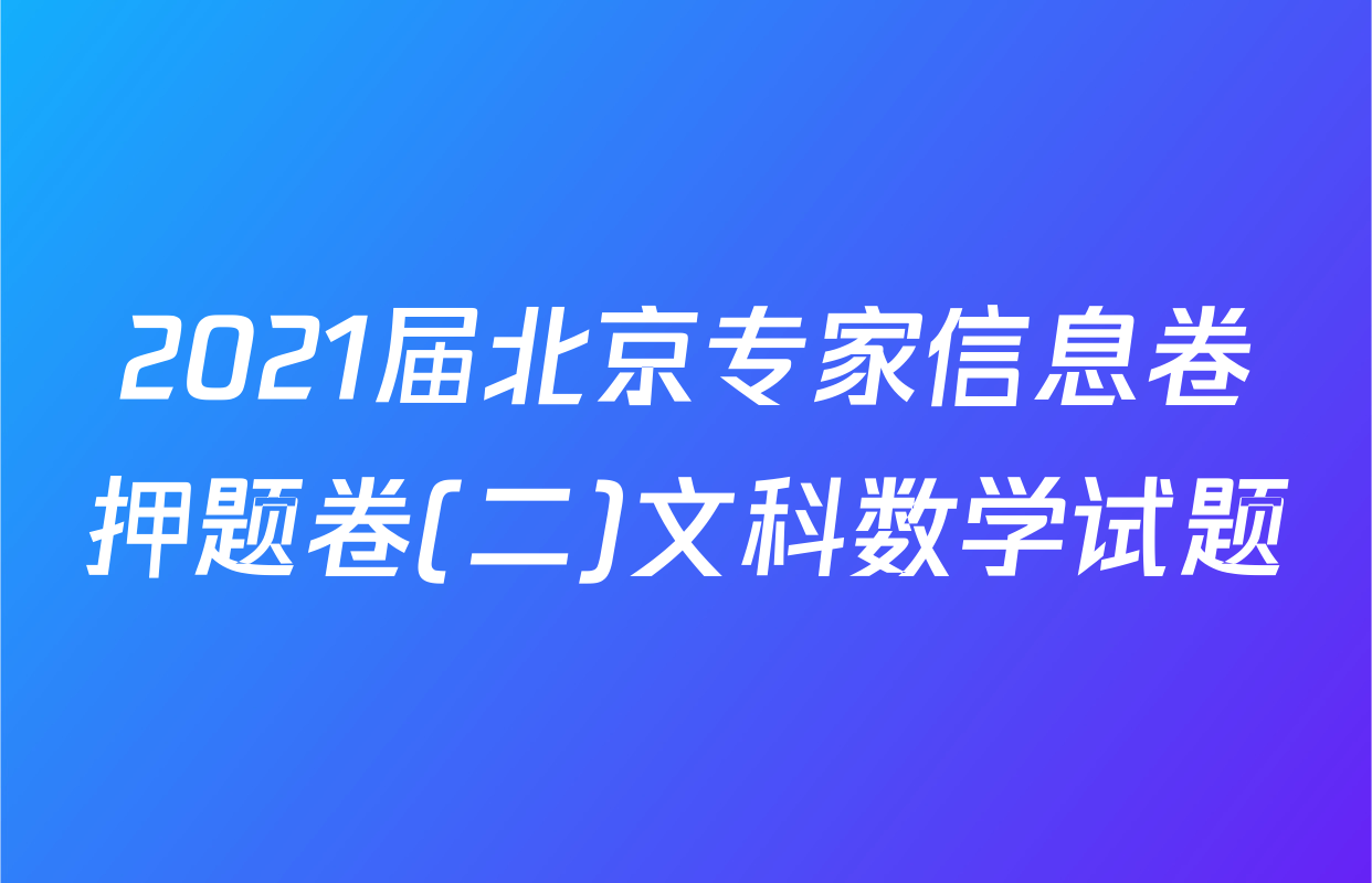 2021届北京专家信息卷押题卷(二)文科数学试题