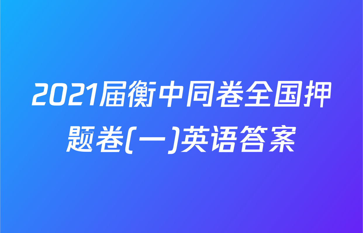 2021届衡中同卷全国押题卷(一)英语答案