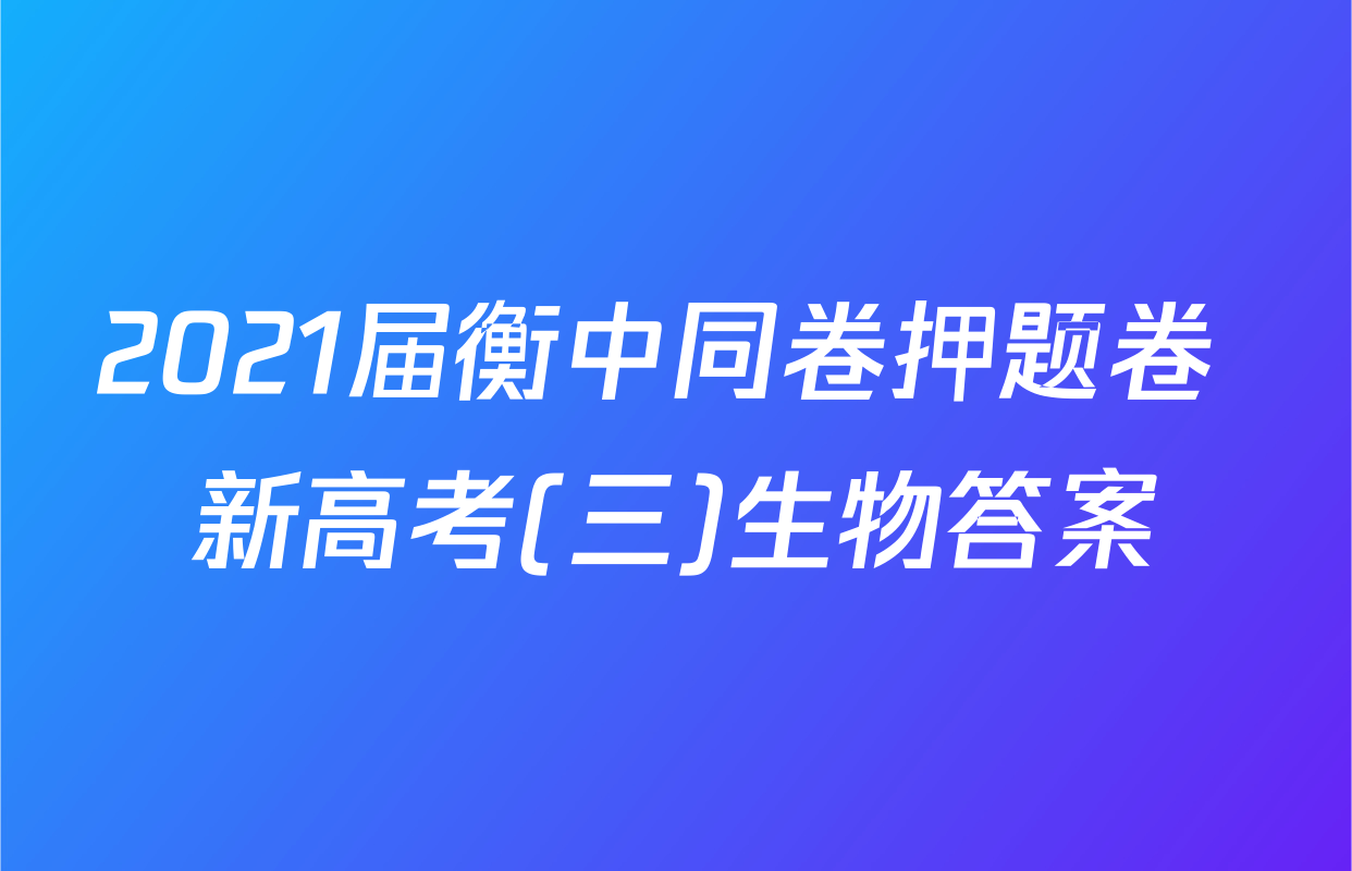 2021届衡中同卷押题卷 新高考(三)生物答案