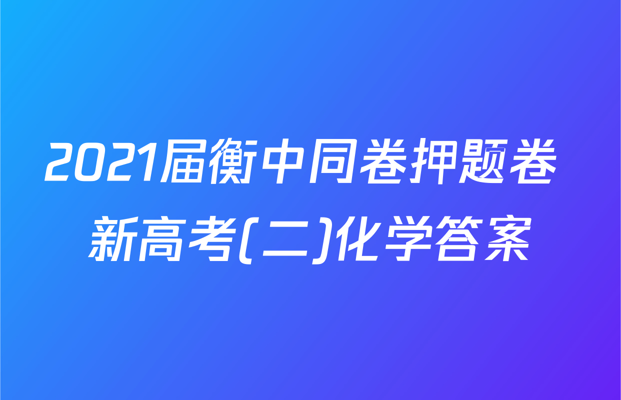 2021届衡中同卷押题卷 新高考(二)化学答案