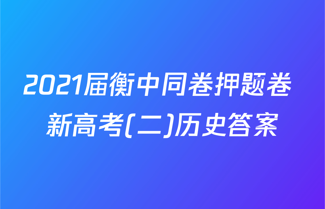 2021届衡中同卷押题卷 新高考(二)历史答案